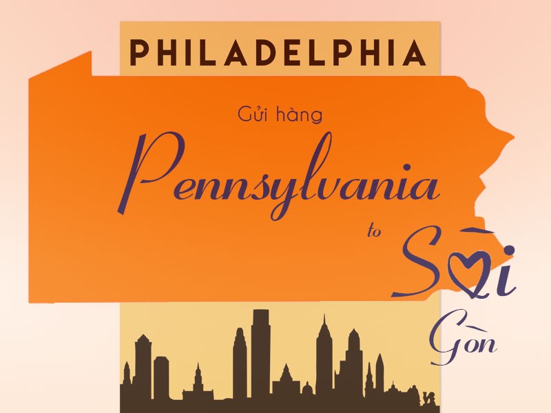 Dịch vụ gửi hàng từ Pennsylvania bang Philadelphia về Sài Gòn giá rẻ