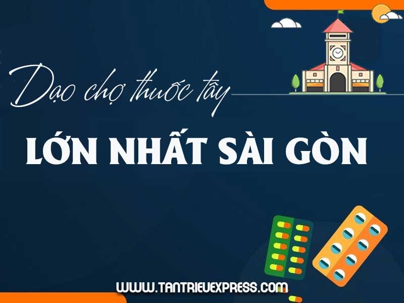 Khám phá chợ thuốc tây lớn nhất Sài Gòn