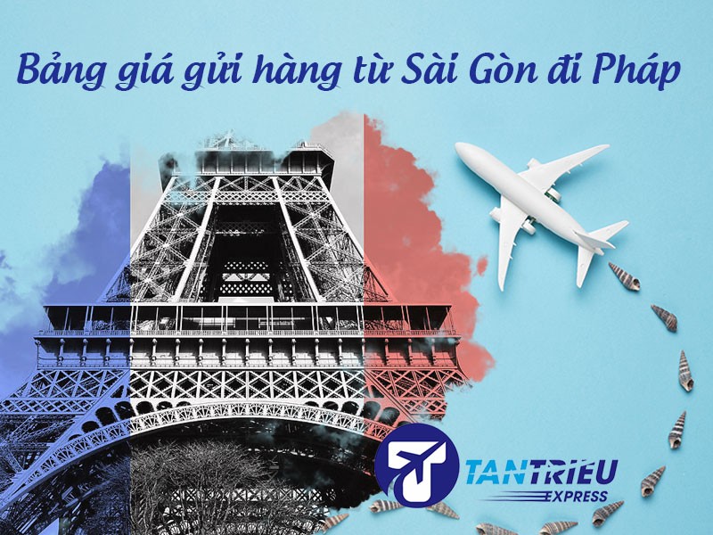 Bảng giá gửi hàng từ Sài Gòn đi Pháp mới nhất 2025