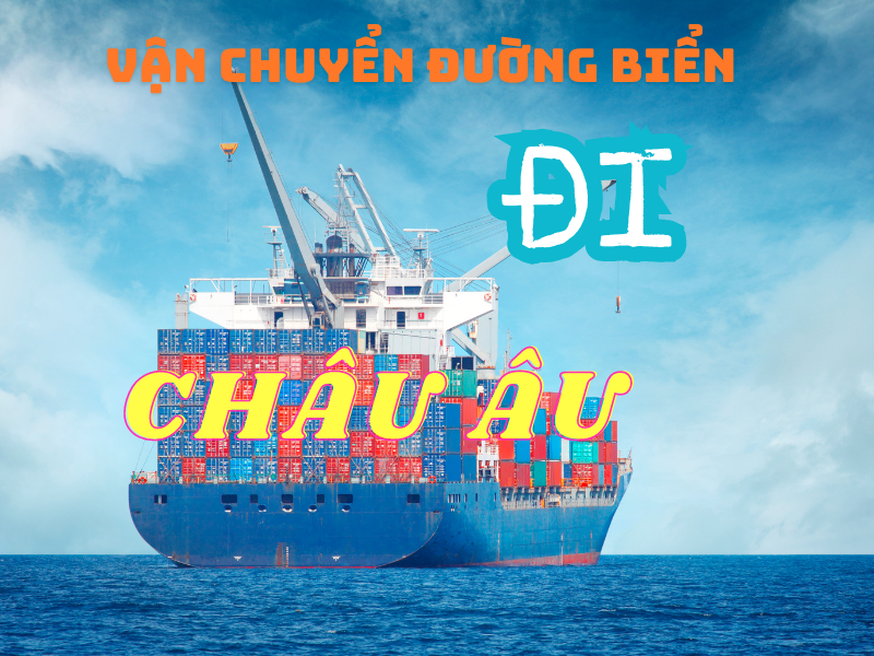 Gửi Hàng Đi Châu Âu Bằng Đường Biển Giá Cả Tối Ưu, Giao Door, Bao Thuế  Tại Sài Gòn